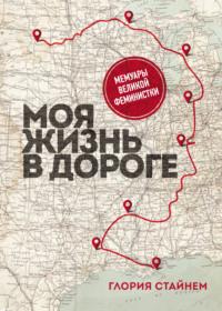 Моя жизнь в дороге. Мемуары великой феминистки, аудиокнига Глории Мари Стайнем. ISDN66344706