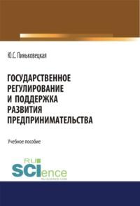 Государственное регулирование и поддержка развития предпринимательства. (Бакалавриат, Магистратура). Учебное пособие. - Юлия Пиньковецкая