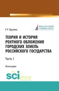 Теория и история рентного обложения городских земель Российского государства. Часть 1. (Аспирантура, Бакалавриат, Магистратура, Специалитет). Монография. - Рауль Яруллин