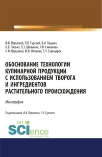 Обоснование технологии кулинарной продукции с использованием творога и ингредиентов растительного происхождения. (Аспирантура, Бакалавриат, Магистратура). Монография. - Ольга Пасько