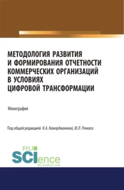 Методология развития и формирования отчетности коммерческих организаций в условиях цифровой трансформации. (Аспирантура). Монография. - Наталия Каморджанова