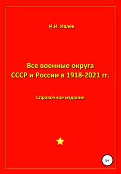 Все военные округа СССР и России 1918-2021 гг. - Игорь Ивлев