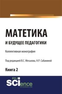 Матетика и будущее педагогики. Книга 2 (Материалы по итогам Всероссийской научно-практической конференции с международным участием, посвященной 425-летию Я.А.Коменского). (Аспирантура, Бакалавриат, Специалитет). Монография., аудиокнига Валерия Сергеевича Меськова. ISDN66415976