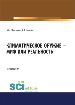 Климатическое оружие – миф или реальность. (Аспирантура, Бакалавриат, Магистратура). Монография. - Юрий Подгорных