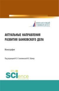 Актуальные направления развития банковского дела. (Аспирантура, Бакалавриат, Магистратура). Монография. - Наталия Соколинская