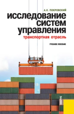 Исследование систем управления (транспортная отрасль). (Аспирантура, Бакалавриат, Магистратура, Специалитет). Учебное пособие. - Анатолий Покровский