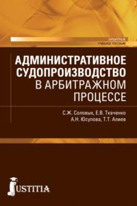 Административное судопроизводство в арбитражном процессе. (Бакалавриат, Магистратура, Специалитет). Учебное пособие. - Екатерина Ткаченко