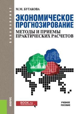 Экономическое прогнозирование: методы и приемы практических расчетов. (Бакалавриат). Учебное пособие - Марина Бутакова