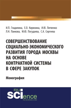 Совершенствование социально-экономического развития города Москвы на основе контрактной системы в сфере закупок. (Аспирантура, Бакалавриат, Специалитет). Монография. - Ирина Гладилина