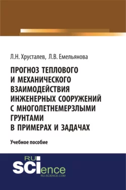 Прогноз теплового и механического взаимодействия инженерных сооружений с многолетнемерзлыми грунтами в примерах и задачах. (Магистратура). Учебное пособие, аудиокнига Льва Николаевича Хрусталева. ISDN66419194