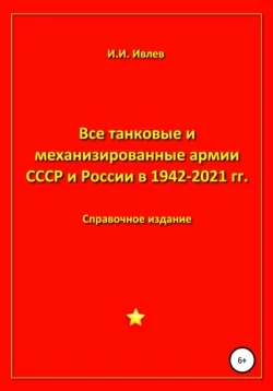 Все танковые и механизированные армии СССР и России в 1942-2021 гг. - Игорь Ивлев