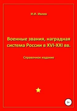 Военные звания, наградная система России в XVI-XXI вв. - Игорь Ивлев