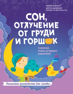 Сон, отлучение от груди и горшок. Спасение очень уставших родителей - Мария Корнатт