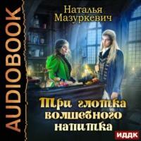 Три глотка волшебного напитка, książka audio Натальи Мазуркевич. ISDN66462128