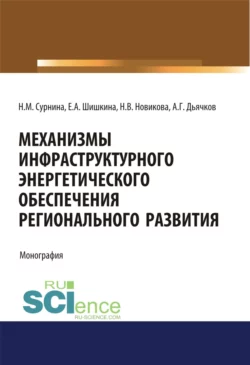 Механизмы инфраструктурного энергетического обеспечения регионального развития. (Аспирантура, Бакалавриат, Магистратура). Монография. - Надежда Сурнина