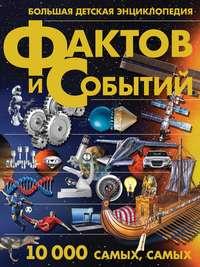 Большая детская энциклопедия фактов и событий. 10 000 самых, самых - Андрей Мерников