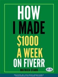 How I Made $1000 A Week On Fiverr,  аудиокнига. ISDN66500846