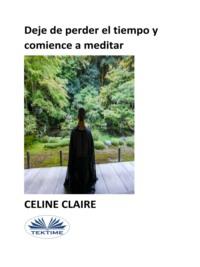 Deje De Perder El Tiempo Y Comience A Meditar, Celine  Claire książka audio. ISDN66500854