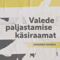 Valede paljastamise käsiraamat - Johanna Vehkoo