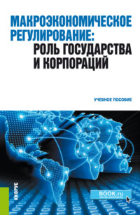 Макроэкономическое регулирование: роль государства и корпораций. (Бакалавриат). Учебное пособие. - Вадим Соколинский