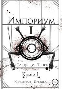 Импориум 1. Следящие тени. Книга 1, аудиокнига Кристиана Дрездеа. ISDN66538814