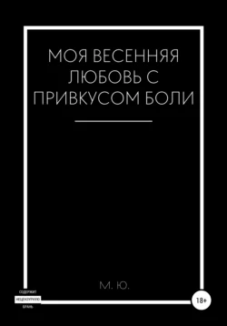 Моя весенняя любовь с привкусом боли - М. Ю.