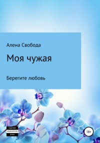 Моя чужая - Алена Свобода