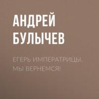 Егерь Императрицы. Мы вернемся!, audiobook Андрея Булычева. ISDN66577486