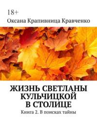 Жизнь Светланы Кульчицкой в столице. Книга 2. В поисках тайны - Оксана Кравченко