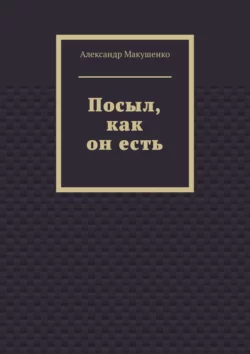 Посыл, как он есть - Александр Макушенко