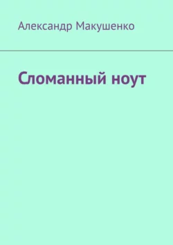 Сломанный ноут, аудиокнига Александра Макушенко. ISDN66584482