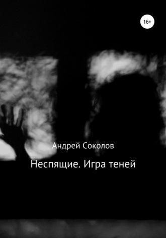 Неспящие. Игра теней - Андрей Соколов