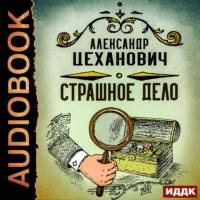 Страшное дело, książka audio Александра Цехановича. ISDN66596738