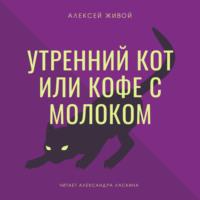 Утренний кот или кофе с молоком, książka audio Алексея Живого. ISDN66606660