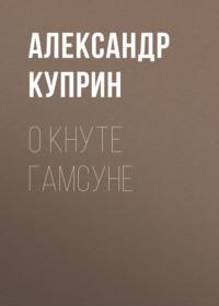 О Кнуте Гамсуне, książka audio А. И. Куприна. ISDN66621154