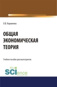 Общая экономическая теория. (Аспирантура). (Магистратура). Учебное пособие, audiobook Олега Васильевича Корниенко. ISDN66657958