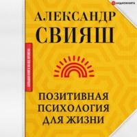 Позитивная психология для жизни, audiobook Александра Свияша. ISDN66666774