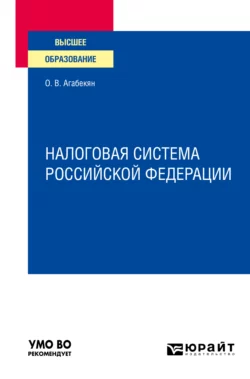 Налоговая система Российской Федерации. Учебное пособие для вузов - Ольга Агабекян