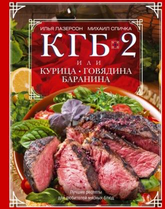 КГБ-2, или Курица, говядина, баранина. Лучшие рецепты для любителей мясных блюд - Илья Лазерсон