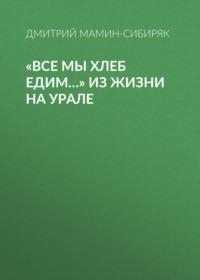 «Все мы хлеб едим…» Из жизни на Урале, audiobook Дмитрия Мамина-Сибиряка. ISDN66669680