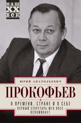 О времени, стране и о себе. Первый секретарь МГК КПСС вспоминает, audiobook Юрия Прокофьева. ISDN66675538