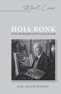 Hoia ronk. Ühe konservatiivi elukaar. Karl August Hindrey - Mart Laar