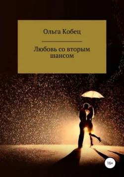 Любовь со вторым шансом, аудиокнига Ольги Васильевны Кобец. ISDN66683022