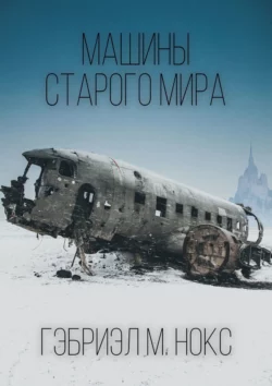 Машины Старого мира, audiobook Гэбриэла М. Нокс. ISDN66700738