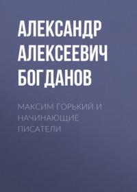 Максим Горький и начинающие писатели - Александр Богданов