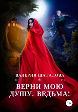 Верни мою душу, ведьма! - Валерия Шаталова