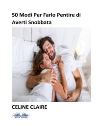 50 Modi Per Farlo Pentire Di Averti Snobbata, Celine  Claire książka audio. ISDN66740748