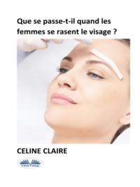 Que Se Passe-T-Il Quand Les Femmes Se Rasent Le Visage ?, Celine  Claire książka audio. ISDN66741083