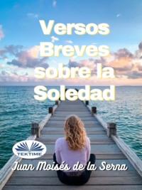 Versos Breves Sobre La Soledad, Juan Moises De La Serna Hörbuch. ISDN66741148
