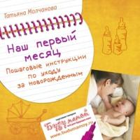 Наш первый месяц. Пошаговые инструкции по уходу за новорожденным, Hörbuch Татьяны Молчановой. ISDN66747028
